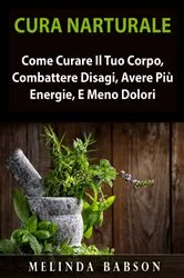 Book cover of Cura Naturale: Come Curare Il Tuo Corpo, Combattere Disagi, Avere Più Energie, E Meno Dolori by Melinda Babson