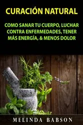Book cover of Curación Natural: Como Sanar Tu Cuerpo, Luchar Contra Enfermedades, Tener Más Energía, & Menos Dolor by Melinda Babson