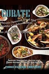 Book cover of Curate Authentic Spanish Food and Healthy Cookbook Ideas from an American Kitchen by Jorge Claudio Christian