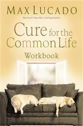 Book cover of Cure for the Common Life Workbook by Max Lucado