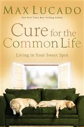 Book cover of Cure for the Common Life by Max Lucado