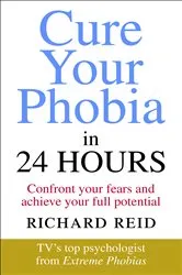 Book cover of Cure Your Phobia in 24 Hours by Richard Reid