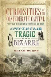 Book cover of Curiosities of the Confederate Capital by Brian Burns