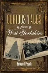 Book cover of Curious Tales from West Yorkshire by Howard Peach