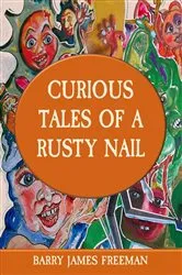 Book cover of CURIOUS TALES OF A RUSTY NAIL by Freeman, Barry, James