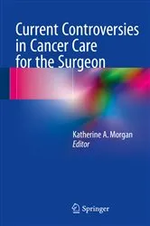 Book cover of Current Controversies in Cancer Care for the Surgeon by Katherine A. Morgan