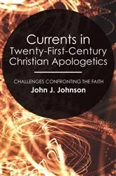 Book cover of Currents in Twenty-First-Century Christian Apologetics by John J. Johnson