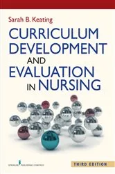 Book cover of Curriculum Development and Evaluation in Nursing, Third Edition (3rd ed.) by Sarah B. Keating