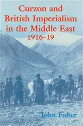 Book cover of Curzon and British Imperialism in the Middle East, 1916-1919 by John Fisher