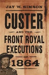 Book cover of Custer and the Front Royal Executions of 1864 by Jay W. Simson