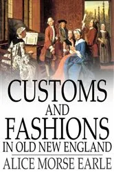 Book cover of Customs and Fashions in Old New England by Alice Morse Earle