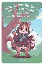 Book cover of Cute Fantasy Art Class by Naomi Lord