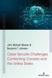 Book cover of Cyber Security Challenges Confronting Canada and the United States by John Michael Weaver