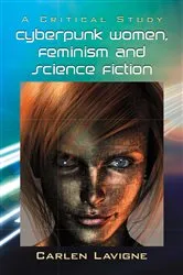 Book cover of Cyberpunk Women, Feminism and Science Fiction by Carlen Lavigne