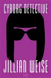 Book cover of Cyborg Detective by Jillian Weise