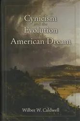 Book cover of Cynicism and the Evolution of the American Dream by Wilber W Caldwell