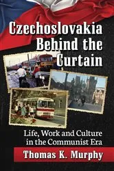Book cover of Czechoslovakia Behind the Curtain by Thomas K. Murphy
