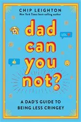 Book cover of Dad Can You Not? by Chip Leighton