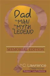 Book cover of DAD, THE MAN, THE MYTH, THE LEGEND by Clayton L Desmore