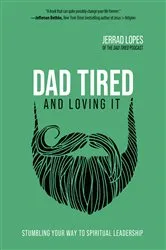 Book cover of Dad Tired and Loving It by Jerrad Lopes