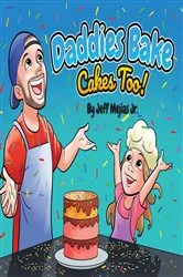 Book cover of Daddies Bake Cakes Too! by Jeff Mejias Jr.