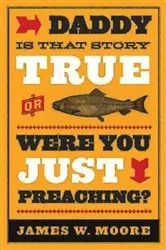 Book cover of Daddy, Is That Story True, or Were You Just Preaching? by Unknown