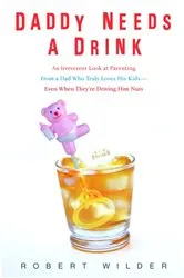 Book cover of Daddy Needs a Drink by Robert Wilder