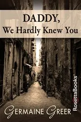 Book cover of Daddy, We Hardly Knew You by Germaine Greer