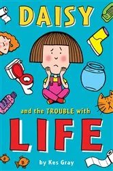Book cover of Daisy and the Trouble with Life by Kes Gray
