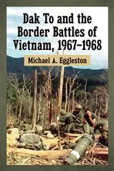 Book cover of Dak To and the Border Battles of Vietnam, 1967-1968 by Michael A. Eggleston