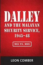 Book cover of Dalley and the Malayan Security Service, 1945–48: MI5 vs. MSS by Leon Comber
