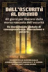 Book cover of DALL'OSCURITÀ AL DOMINIO - 40 giorni per liberarsi dalla morsa nascosta dell'oscurità by Zacharias Godseagle