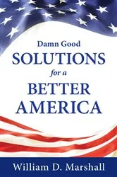 Book cover of Damn Good Solutions for a Better America by William Marshall
