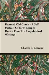 Book cover of Damned Old Crank - A Self Portrait Of E. W. Scripps Drawn From His Unpublished Writings by Unknown