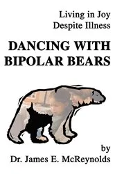 Book cover of Dancing with Bipolar Bears by Dr.James E. McReynolds
