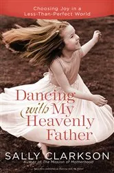 Book cover of Dancing with My Heavenly Father by Sally Clarkson