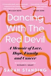 Book cover of Dancing With The Red Devil: A Memoir of Love, Hope, Family and Cancer by Sarah Standing