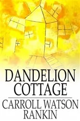 Book cover of Dandelion Cottage by Carroll Watson Rankin