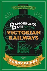 Book cover of Dangerous Days on the Victorian Railways by Terry Deary