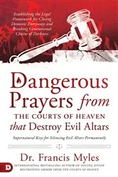 Book cover of Dangerous Prayers from the Courts of Heaven that Destroy Evil Altars by Unknown