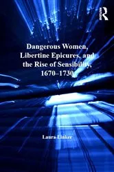 Book cover of Dangerous Women, Libertine Epicures, and the Rise of Sensibility, 1670-1730 by Laura Linker