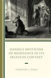 Book cover of Daniel’s Mysticism of Resistance in Its Seleucid Context by Timothy L. Seals