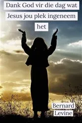 Book cover of Dank God vir die dag wat Jesus jou plek ingeneem het by Bernard Levine