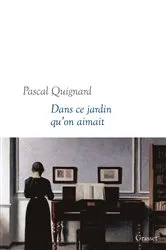 Book cover of Dans ce jardin qu'on aimait by Pascal Quignard