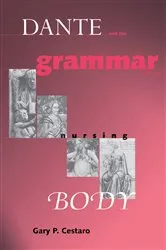 Book cover of Dante and the Grammar of the Nursing Body by Gary P. Cestaro