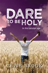 Book cover of Dare to Be Holy in This Secular Age by Clive Brook