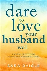 Book cover of Dare to Love Your Husband Well by Sara Daigle