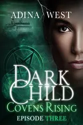Book cover of Dark Child (Covens Rising): Episode 3 by Adina West