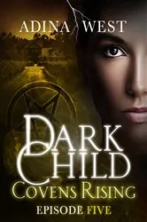 Book cover of Dark Child (Covens Rising): Episode 5 by Adina West