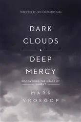 Book cover of Dark Clouds, Deep Mercy by Mark Vroegop